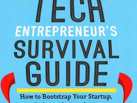 Tech Entrepreneur s Survival Guide: How To Bootstrap Your Startup, Lead Through Tough Times, And Cash In For Success Sale